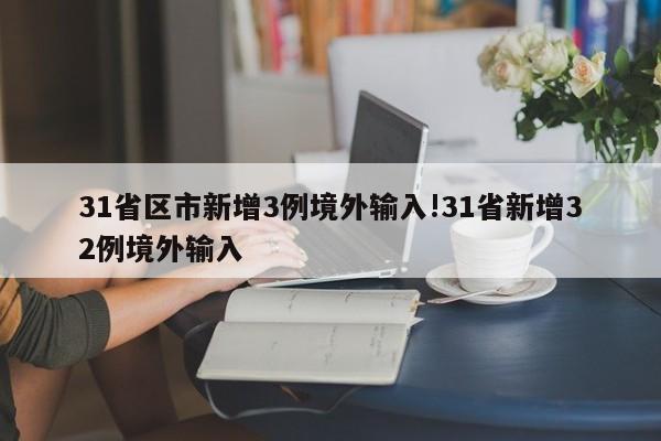 31省区市新增3例境外输入!31省新增32例境外输入
