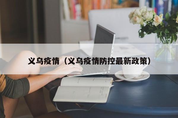 义乌疫情（义乌疫情防控最新政策）