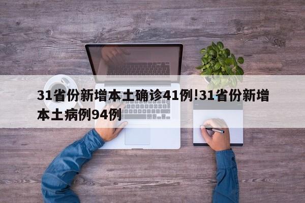 31省份新增本土确诊41例!31省份新增本土病例94例