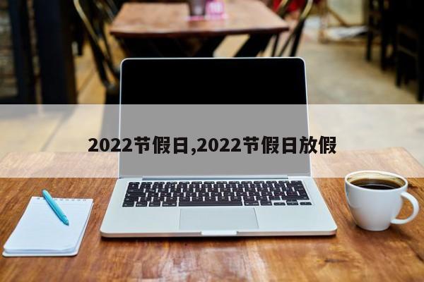 2022节假日,2022节假日放假