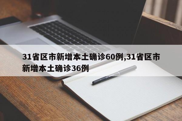 31省区市新增本土确诊60例,31省区市新增本土确诊36例