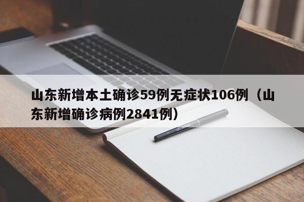 山东新增本土确诊59例无症状106例(山东新增确诊病例2841例)