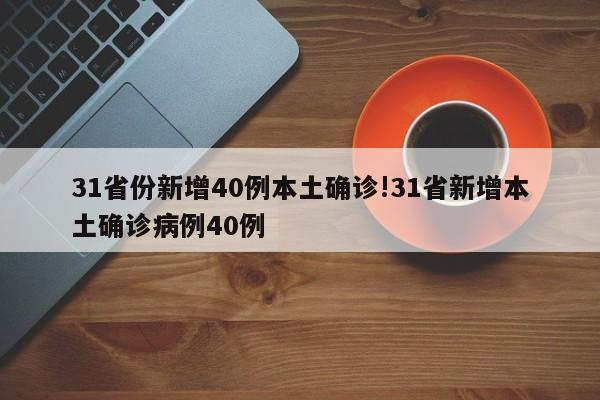 31省份新增40例本土确诊!31省新增本土确诊病例40例