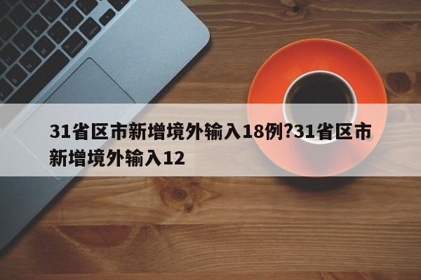 31省区市新增境外输入18例?31省区市新增境外输入12