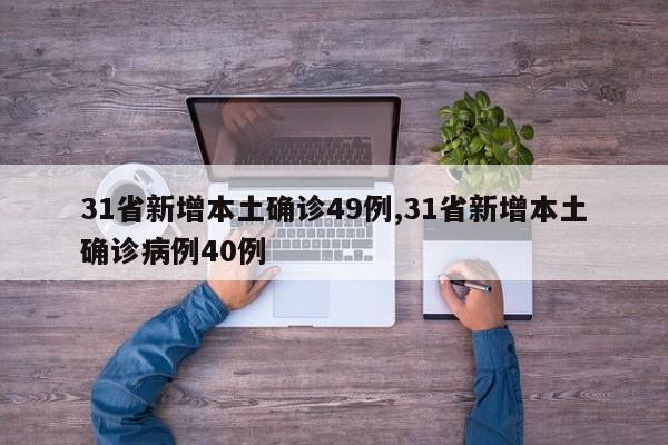 31省新增本土确诊49例,31省新增本土确诊病例40例