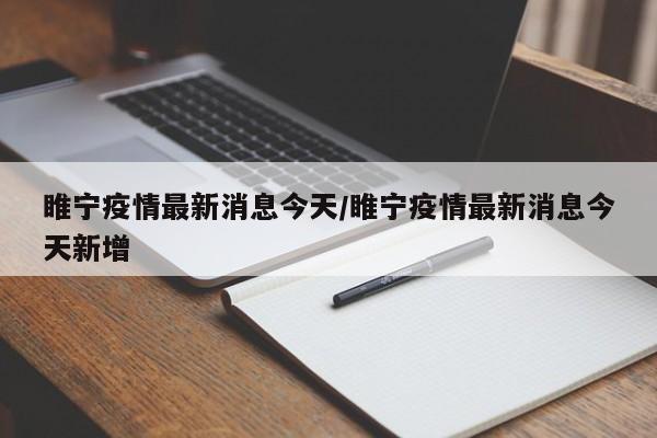 睢宁疫情最新消息今天/睢宁疫情最新消息今天新增
