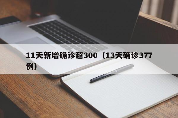 11天新增确诊超300(13天确诊377例)