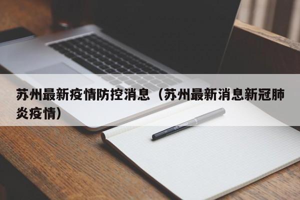 苏州最新疫情防控消息（苏州最新消息新冠肺炎疫情）