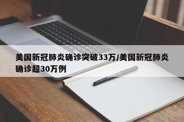 美国新冠肺炎确诊突破33万/美国新冠肺炎确诊超30万例